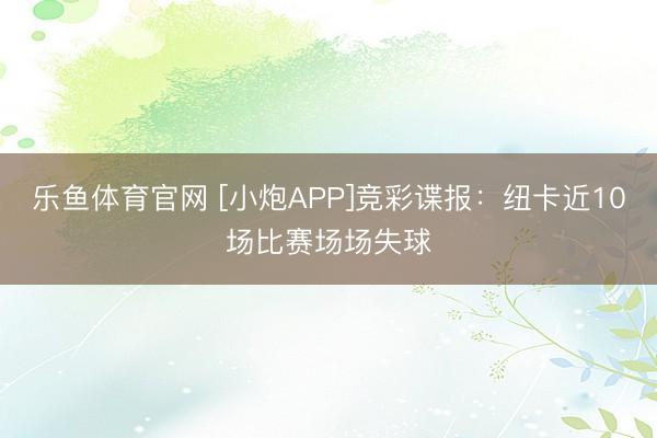 乐鱼体育官网 [小炮APP]竞彩谍报：纽卡近10场比赛场场失球